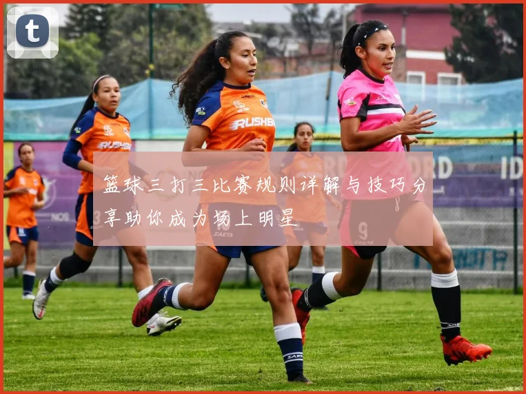 篮球三打三比赛规则详解与技巧分享助你成为场上明星