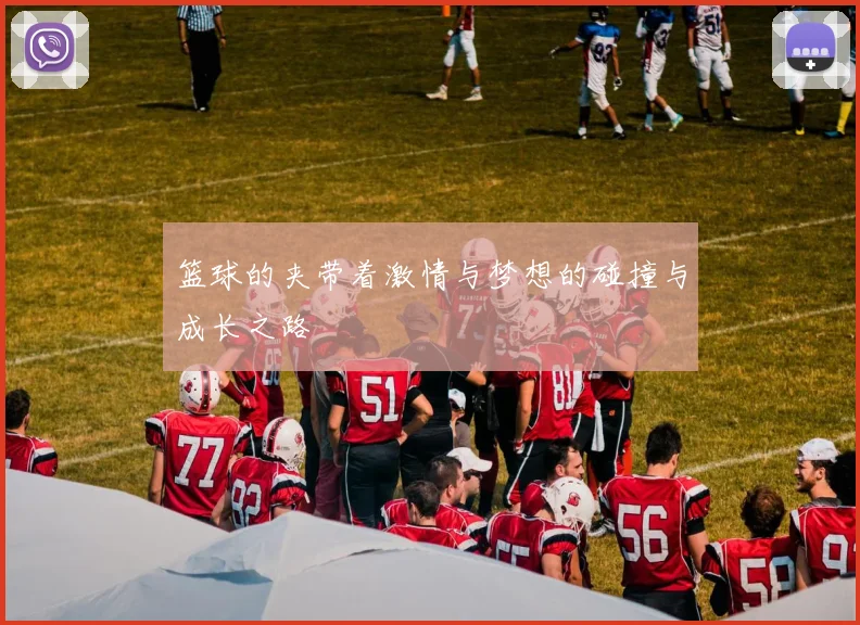 篮球的夹带着激情与梦想的碰撞与成长之路